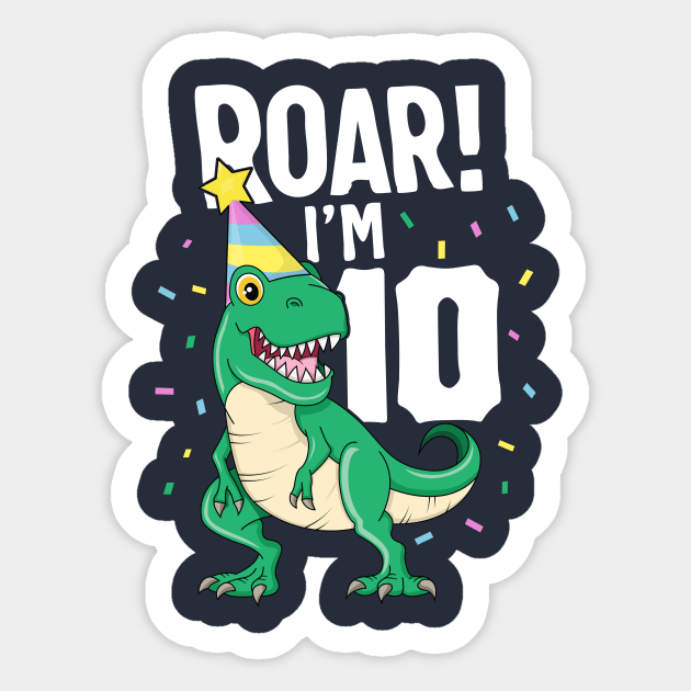 Roar I'm 10 T-Rex Birthday Dinosaur Happy Ten 10th Party Sticker by 14thFloorApparel